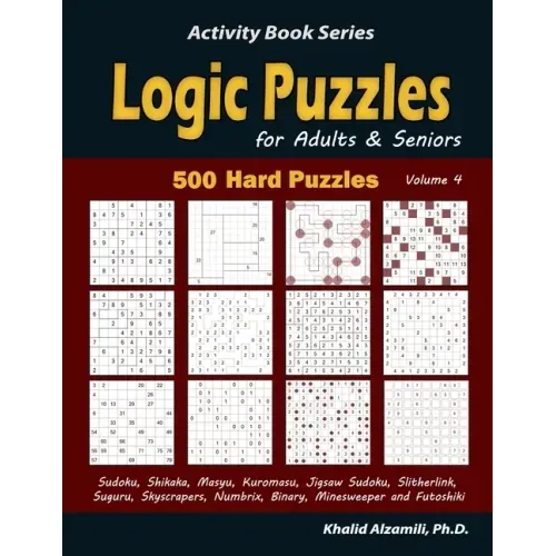 Logic Puzzles for Adults & Seniors: 500 Hard Puzzles (Sudoku, Shikaka, Masyu, Kuromasu, Jigsaw Sudoku, Slitherlink, Suguru, Skyscrapers, Numbrix, Bina