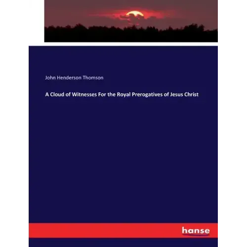 A Cloud of Witnesses For the Royal Prerogatives of Jesus Christ