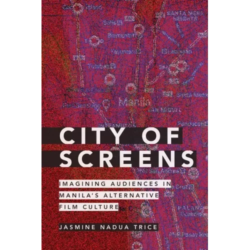 City of Screens: Imagining Audiences in Manila's Alternative Film Culture