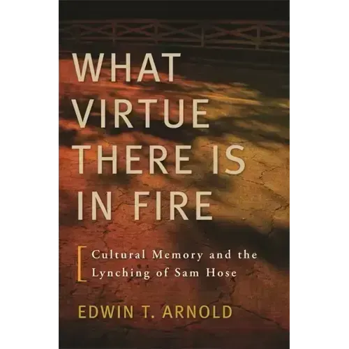 What Virtue There Is in Fire: Cultural Memory and the Lynching of Sam Hose