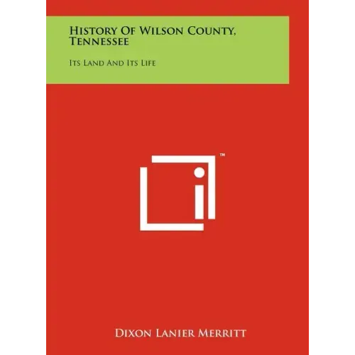 History Of Wilson County, Tennessee: Its Land And Its Life