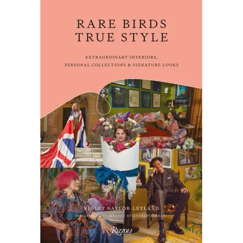 Rare Birds, True Style: Extraordinary Interiors, Personal Collections & Signature Looks