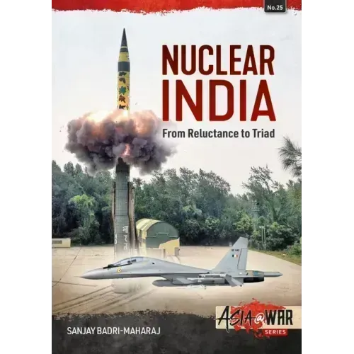Nuclear India: Developing India's Nuclear Arms from Reluctance to Triad