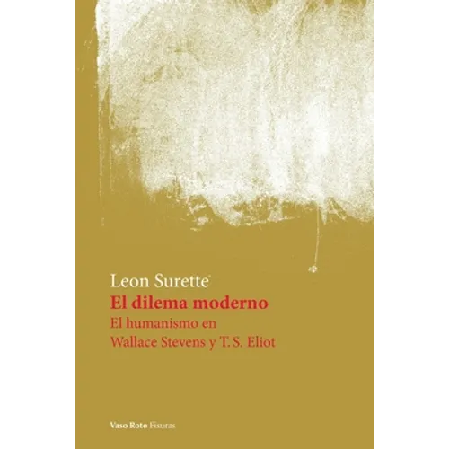 El dilema moderno. El humanismo en Wallace Stevens y T.S. Eliot