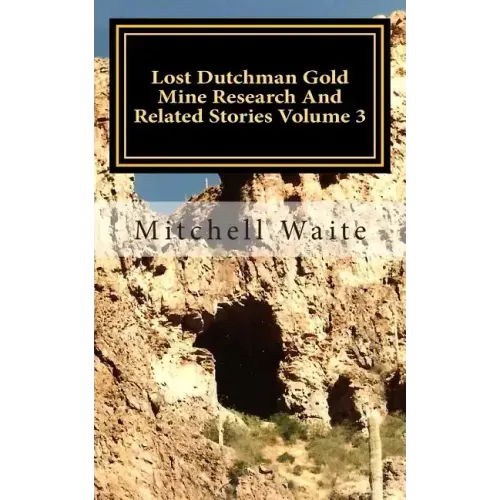 Lost Dutchman Gold Mine Research And Related Stories Volume 3: Black and White Edition
