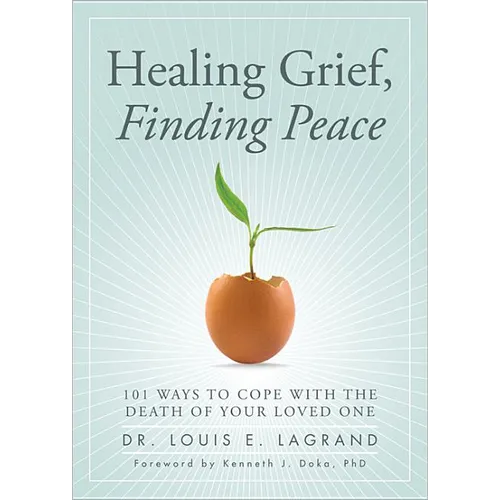 Healing Grief, Finding Peace: 101 Ways to Cope with the Death of Your Loved One