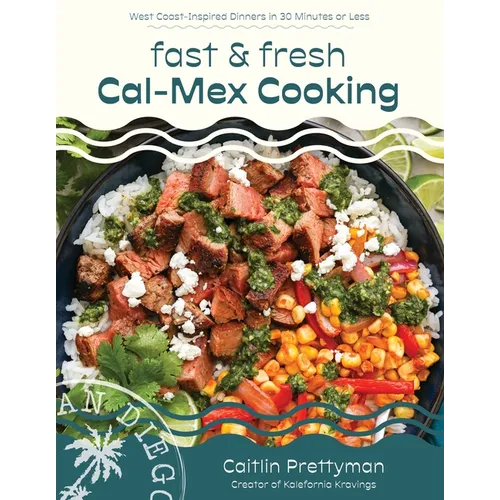 Fast and Fresh Cal-Mex Cooking: West Coast-Inspired Dinners in 30 Minutes or Less