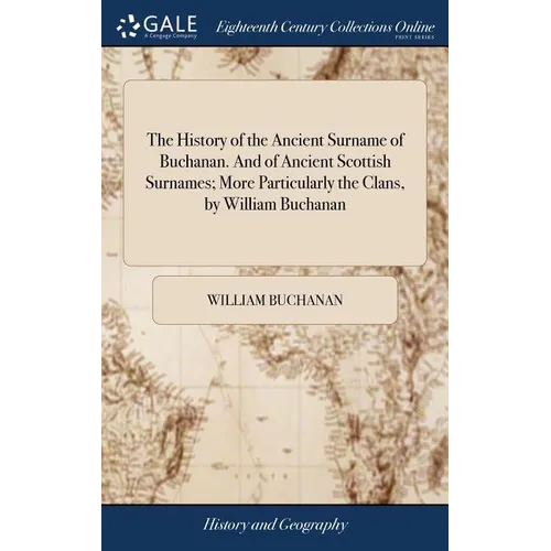The History of the Ancient Surname of Buchanan. And of Ancient Scottish Surnames; More Particularly the Clans, by William Buchanan