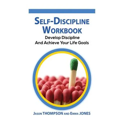 Self-Discipline Workbook: Develop Discipline and Achieve Your Life Goals