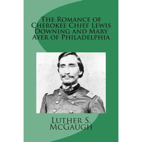 The Romance of Cherokee Chief Lewis Downing and Mary Ayer of Philadelphia