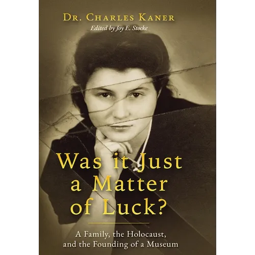 Was it Just a Matter of Luck?: A Family, the Holocaust, and the Founding of a Museum