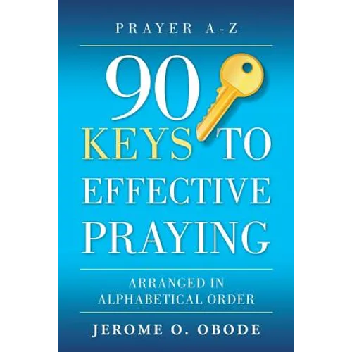 90 Keys To Effective Praying: Arranged in Alphabetical Order