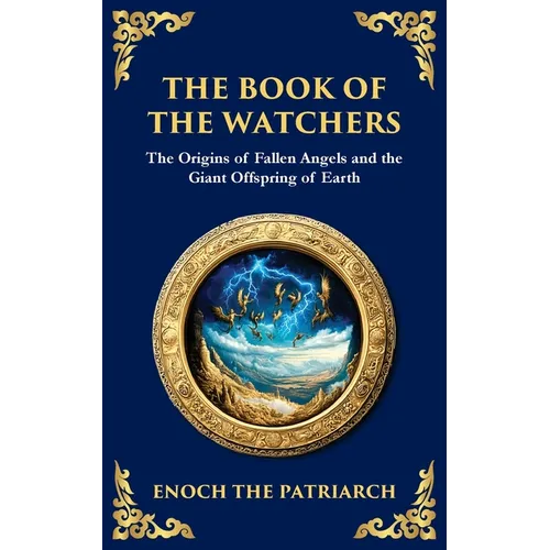 The Book of the Watchers: Divine Mysteries of the Angels and the Origins of Humanity