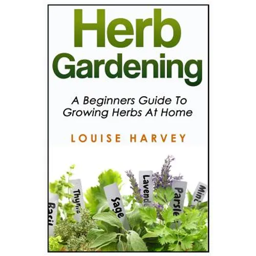 Herb Gardening: A Beginners Guide To Growing Herbs At Home
