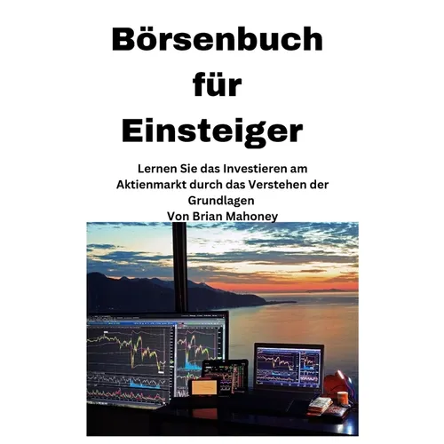 Börsenbuch für Einsteiger [Stock Market Book for Beginners]: Lernen Sie das Investieren an der Börse, indem Sie die Grundlagen verstehen