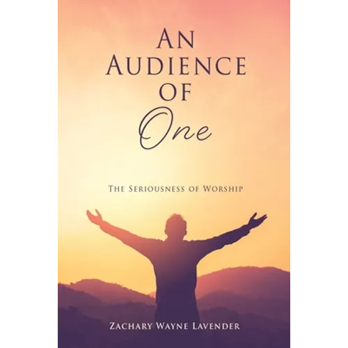An Audience of One: The Seriousness of Worship