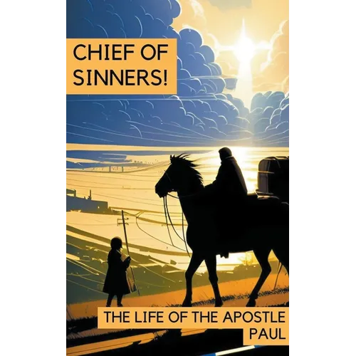 Chief of Sinners! The Life of the Apostle Paul