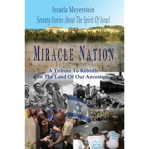 Miracle Nation: Seventy Stories About The Spirit Of Israel: A Tribute To Rebirth In The Land Of Our Ancestors