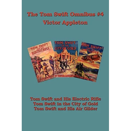 Tom Swift Omnibus #4: Tom Swift and His Electric Rifle, Tom Swift in the City of Gold, Tom Swift and His Air Glider