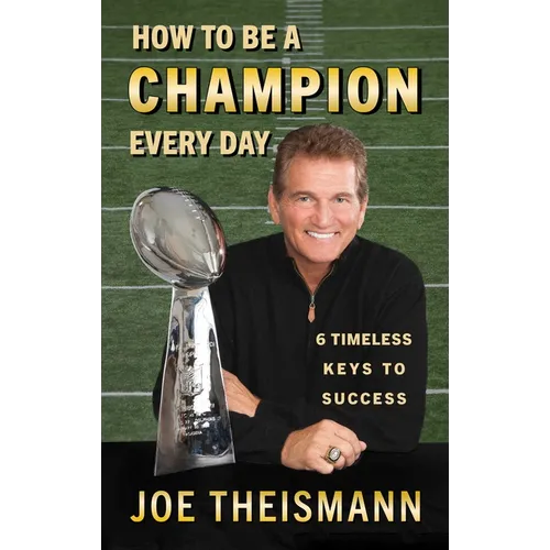 How to be a Champion Every Day: 6 Timeless Keys to Success