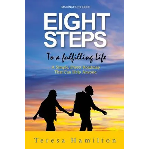 Eight Steps to a Fulfilling Life: A Simple Direct Roadmap That Can Help Anyone