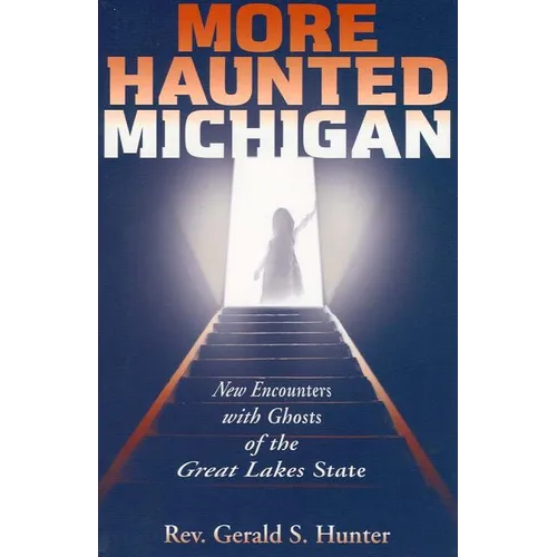 More Haunted Michigan: New Encounters with Ghosts of the Great Lakes State