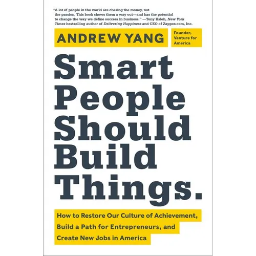 Smart People Should Build Things: How to Restore Our Culture of Achievement, Build a Path for Entrepreneurs, and Create New Jobs in America