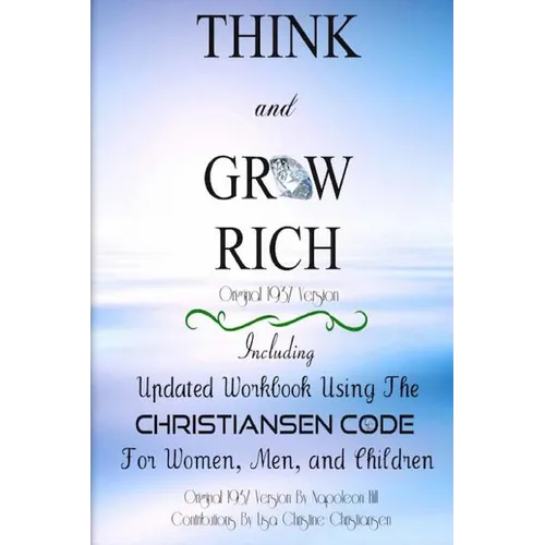 Think And Grow Rich Original 1937 Version: Including Updated Workbook Using The Christiansen Code For Women, Men, and Children Of All Ages