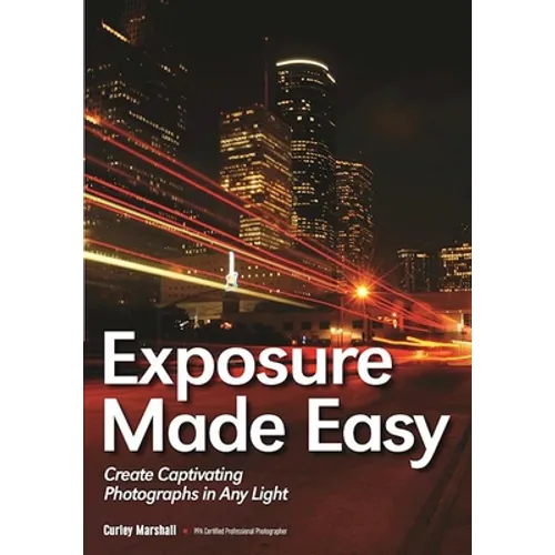 Exposure Made Easy: Use Exposure to Create Captivating Images in Any Light