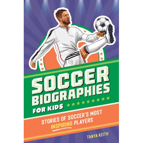 Soccer Biographies for Kids: Stories of Soccer's Most Inspiring Players