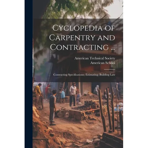 Cyclopedia of Carpentry and Contracting ...: Contracting Specifications; Estimating; Building Law