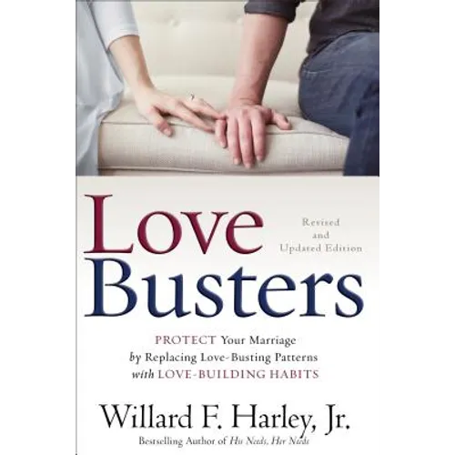 Love Busters: Protect Your Marriage by Replacing Love-Busting Patterns with Love-Building Habits