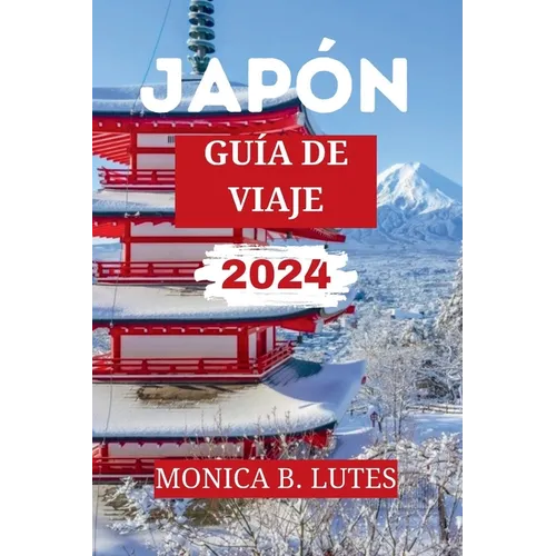 Guía de Viaje a Japón 2024: Tu completo compañero de viaje para descubrir y explorar eljaponés gemas escondidas, historia, cultura y las principal