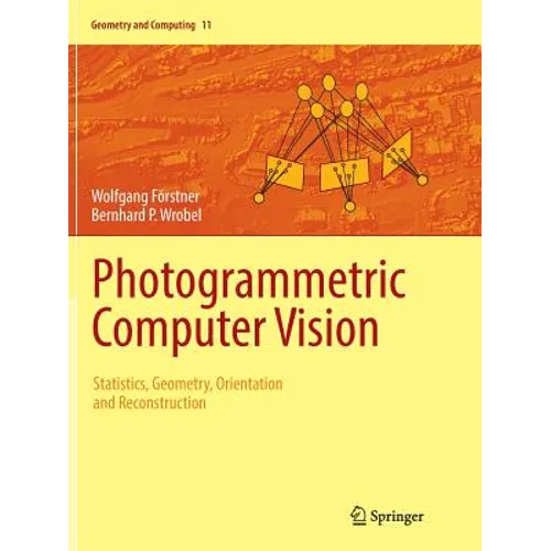 Photogrammetric Computer Vision: Statistics, Geometry, Orientation and Reconstruction