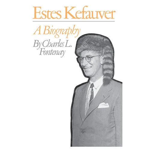 Estes Kefauver: A Biography