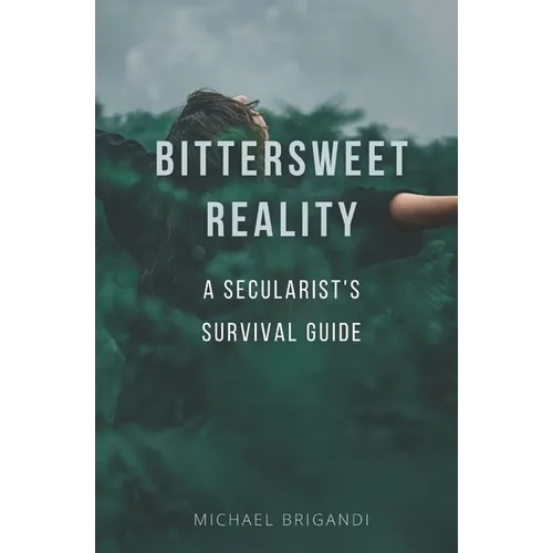 Bittersweet Reality: A Secularist's Survival Guide