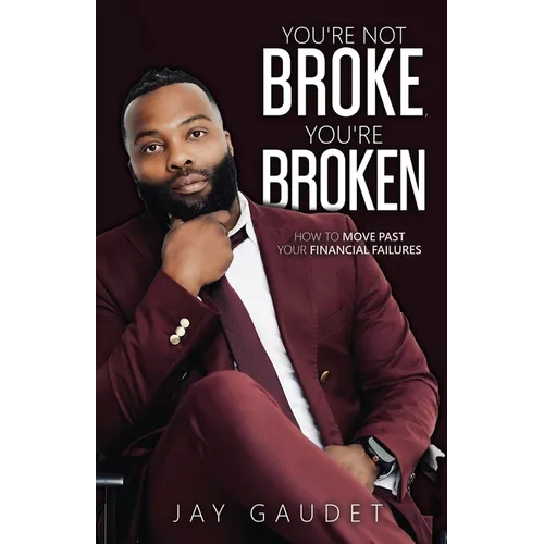 You're Not Broke, You're Broken: How To Move Past Your Financial Failures
