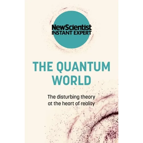 The Quantum World: The Disturbing Theory at the Heart of Reality
