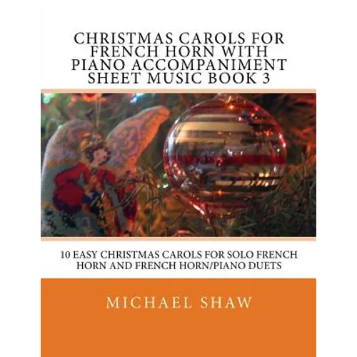 Christmas Carols For French Horn With Piano Accompaniment Sheet Music Book 3: 10 Easy Christmas Carols For Solo French Horn And French Horn/Piano Duet