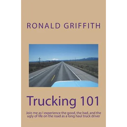 Trucking 101: Join me as I experience the good, the bad, and the ugly of life on the road with as a long haul truck driever long haul truck driver.