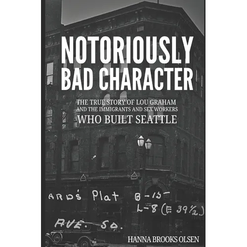 Notoriously Bad Character: The True Story of Lou Graham and the Immigrants and Sex Workers Who Built Seattle