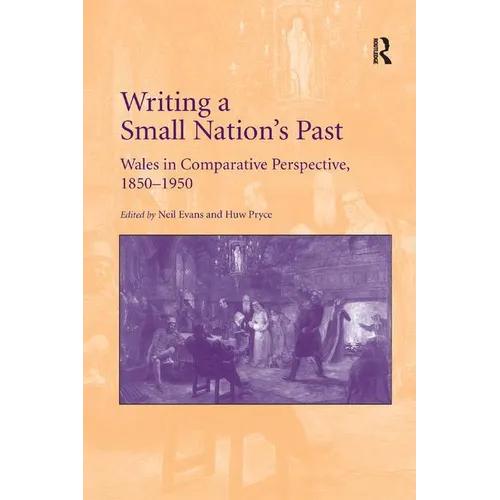 Writing a Small Nation's Past: Wales in Comparative Perspective, 1850-1950