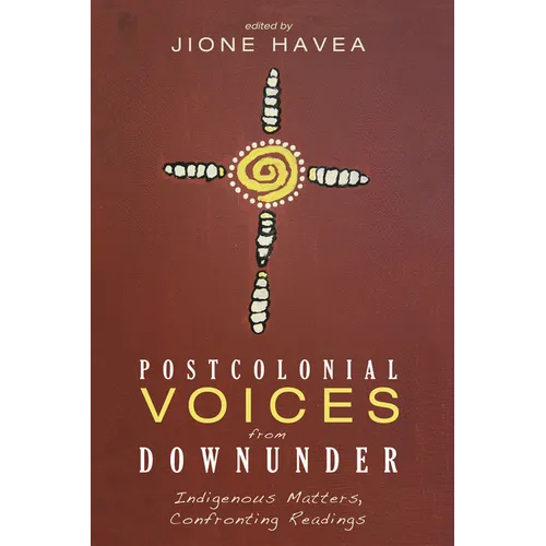 Postcolonial Voices from Downunder: Indigenous Matters, Confronting Readings