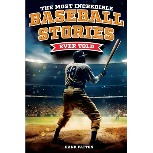 The Most Incredible Baseball Stories Ever Told: Inspirational and Unforgettable Tales from the Great Sport of Baseball