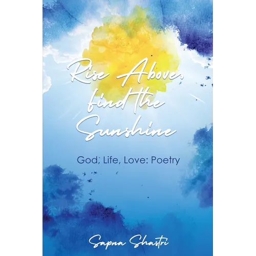 Rise Above, Find the Sunshine: God, Life, Love: Poetry