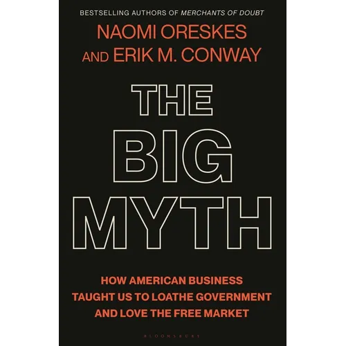 The Big Myth: How American Business Taught Us to Loathe Government and Love the Free Market