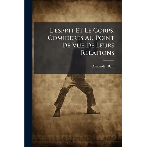 L'esprit Et Le Corps, Comideres Au Point De Vue De Leurs Relations: Suivis D'études Sur Les Erreurs, Generalement.....
