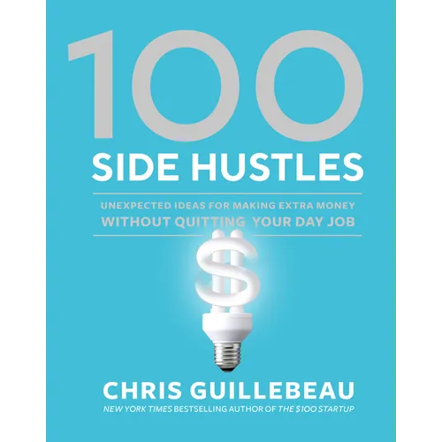 100 Side Hustles: Unexpected Ideas for Making Extra Money Without Quitting Your Day Job