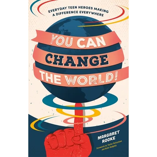 You Can Change the World!: Everyday Teen Heroes Making a Difference Everywhere