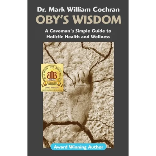 Oby's Wisdom! a Caveman's Simple Guide to Holistic Health and Wellness